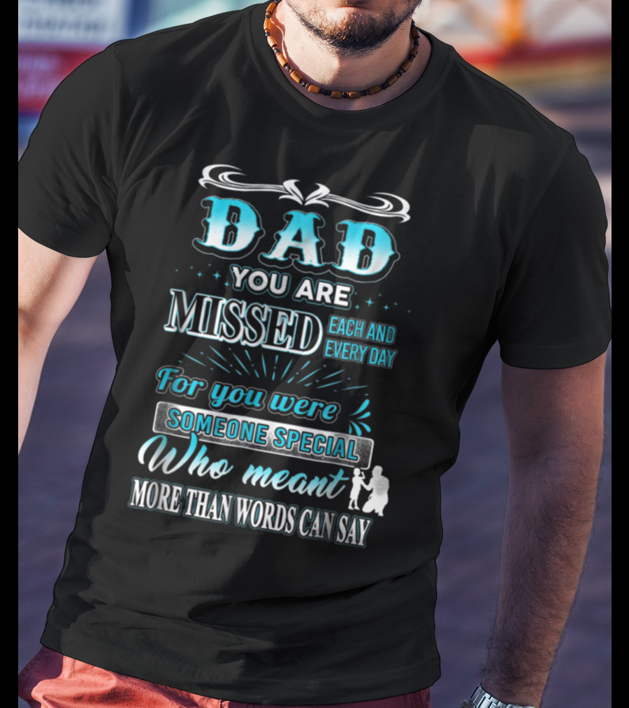 Dad You Are Missed Each And Every Day For You Were Someone Special Who Meant More Than Words Can Say T-Shirt
