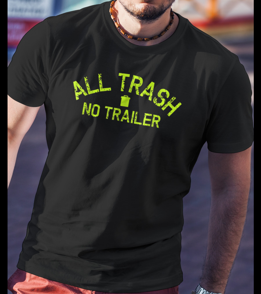 All Trash No Trailer Funny Birthday Fun19 T-Shirt