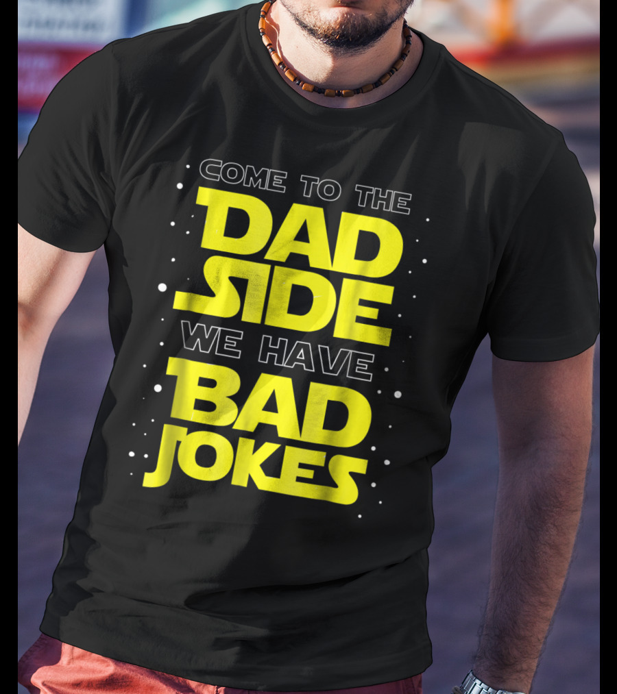Come To The Dad Side We Have Bad Jokes Funny Dad Jokes Star Wars T-Shirt