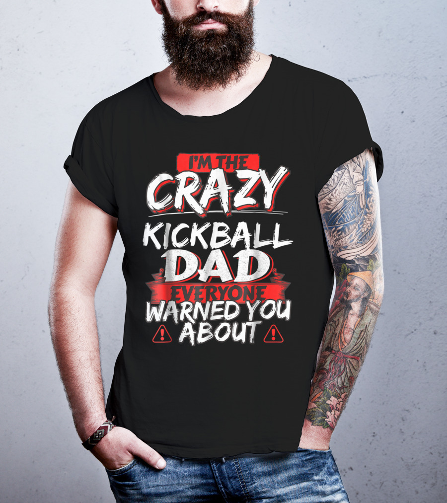 I'm The Crazy Kickball Dad Everyone Warned You About T-Shirt