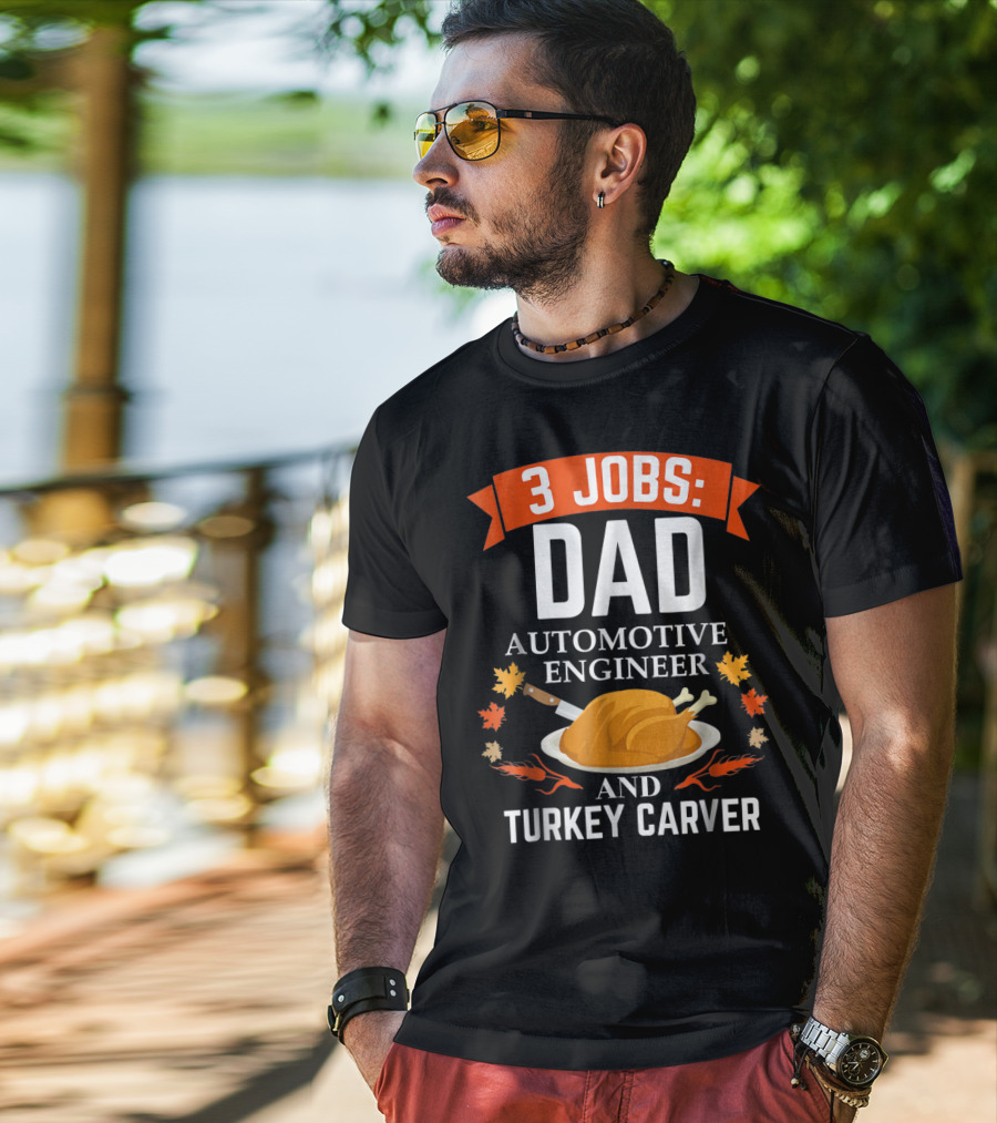 3 Jobs: Dad Automotive Engineer And Turkey Carver Thanksgiving Xmas17 T-Shirt