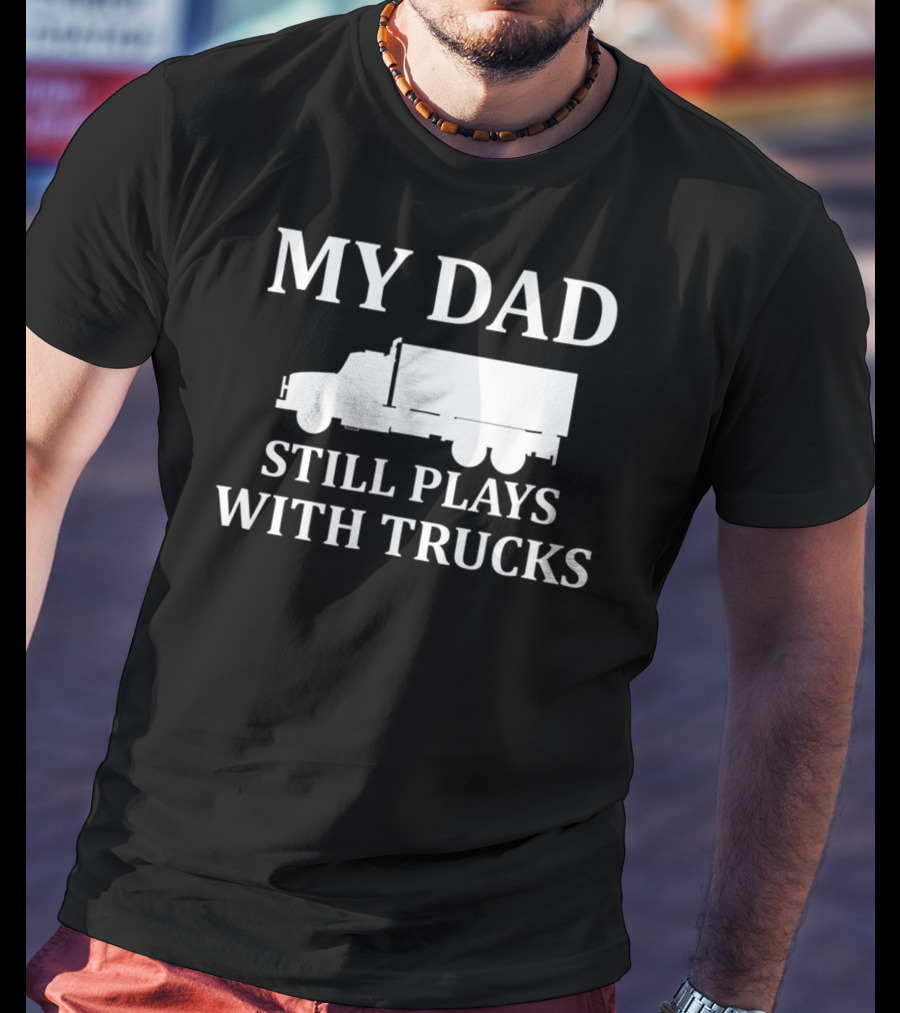 My Dad Still Plays With Trucks Army Humor S85 T-Shirt