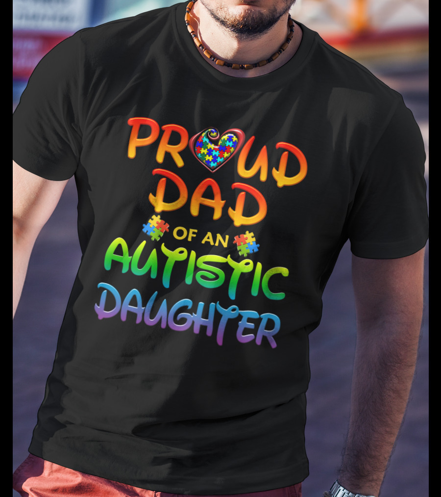 Proud Dad Of An Autistic Daughter Autism Awareness Heart Puzzle Piece T-Shirt