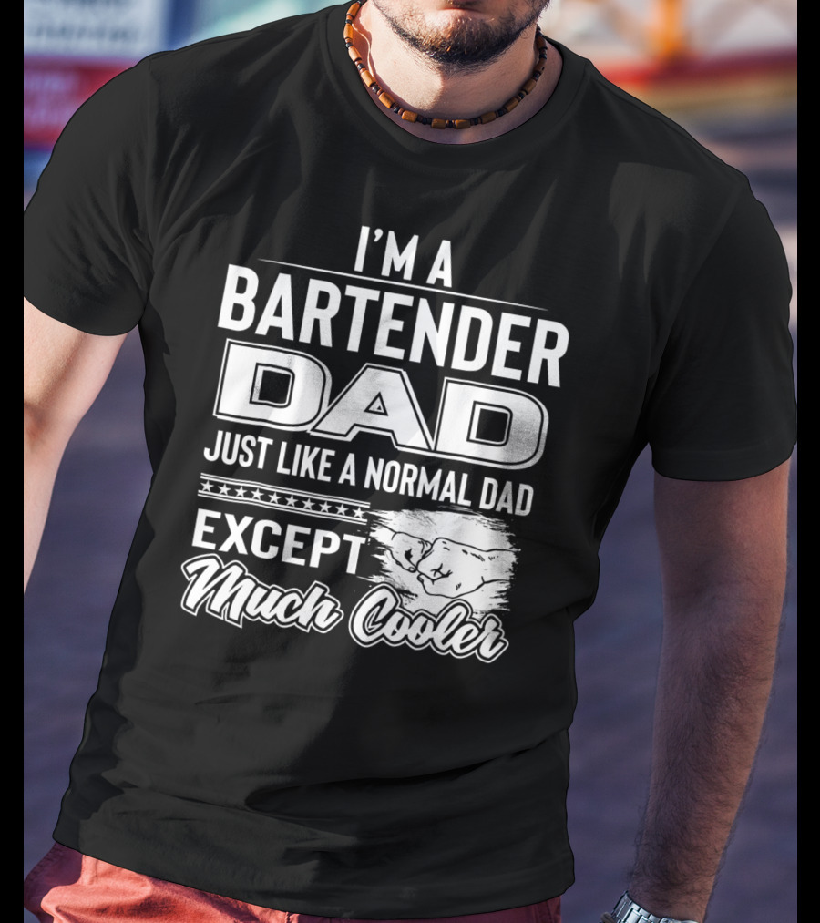 I'm A Bartender Dad Just Like A Normal Dad Except Much Cooler T-Shirt