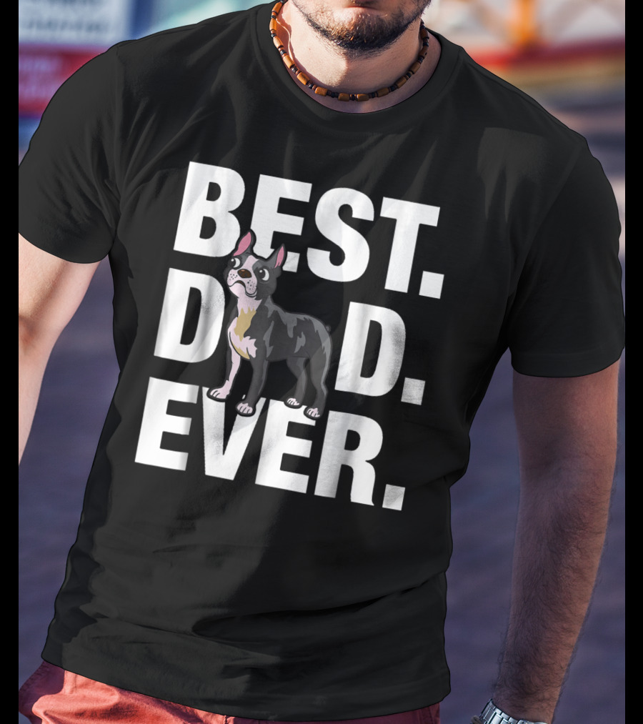 Best Dad Ever Boston Terrier Lover88 Funniest T-Shirt