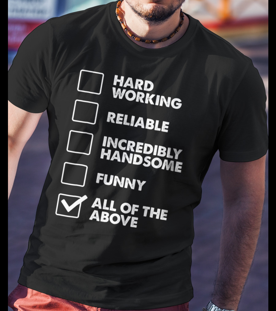 Best Dad Checklist Hard Working Reliable Incredibly Handsome Funny All Of The Above T-Shirt