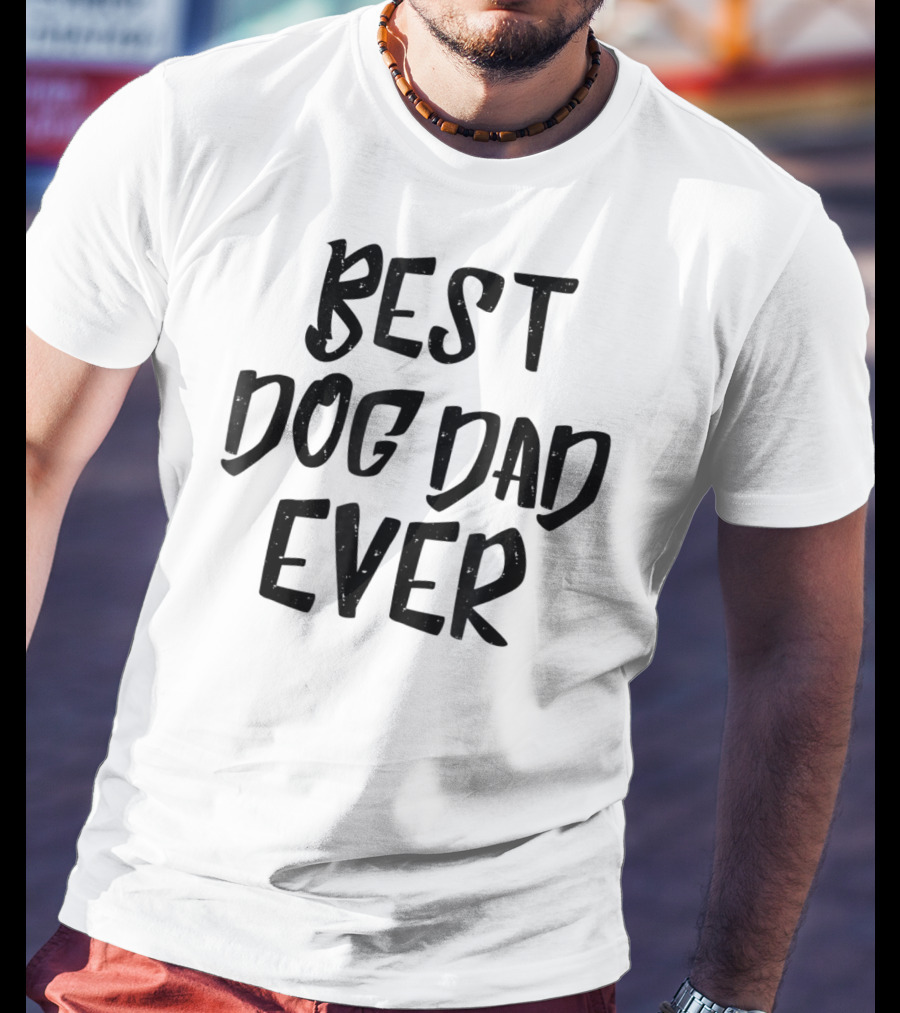 Best Dog Dad Ever Pet Dog Funny Animal Gift For Fathers T-Shirt