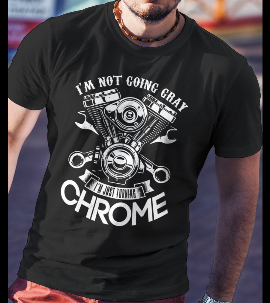 I'm Not Going Gray I'm Just Turning Chrome T-Shirt