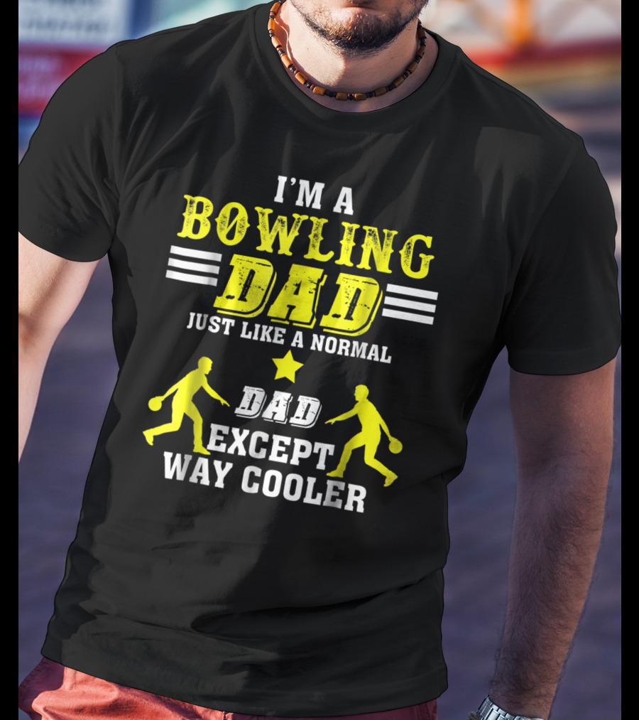 I'm A Bowling Dad Just Like A Normal Dad Except Way Cooler T-Shirt