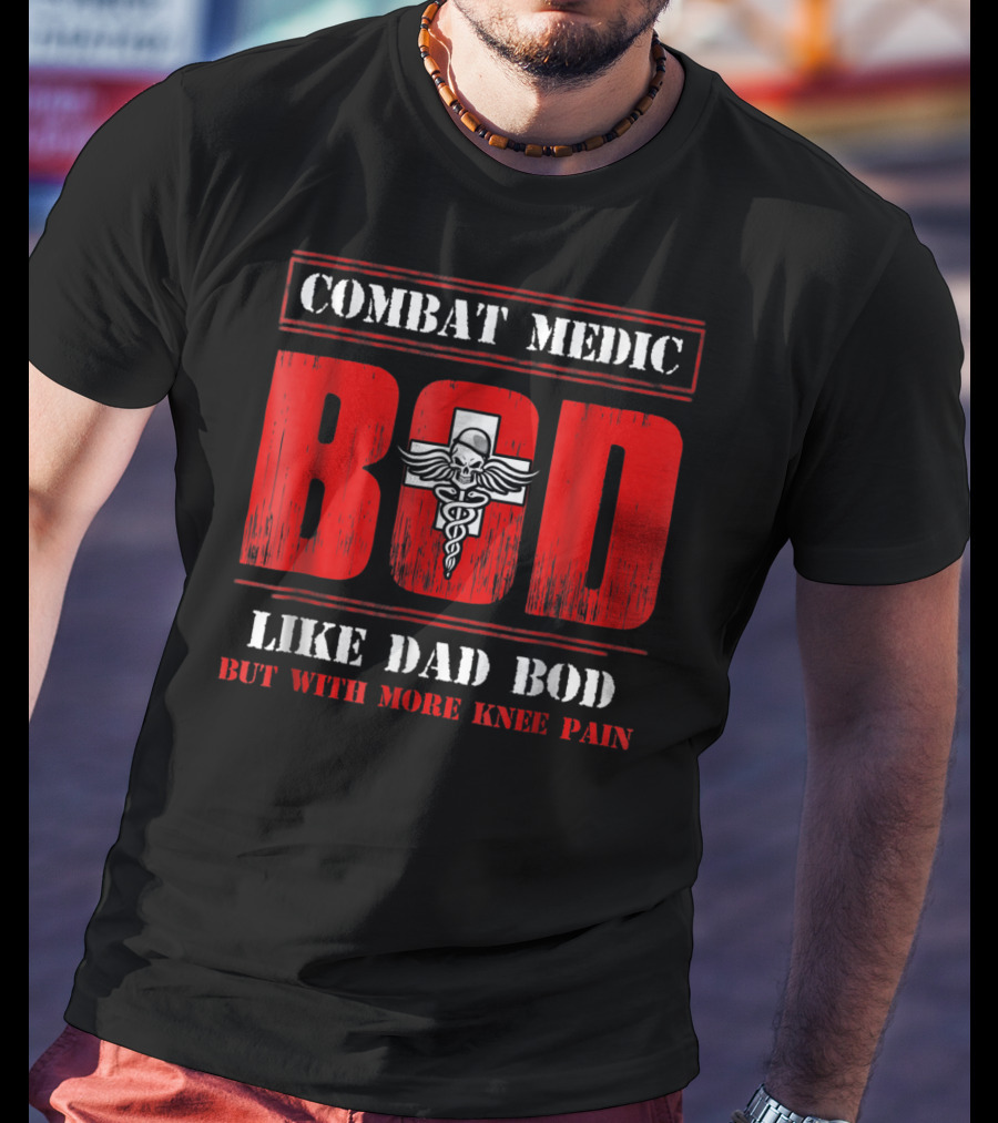 Combat Medic Bod Like Dad Bod But With More Knee Pain T-Shirt