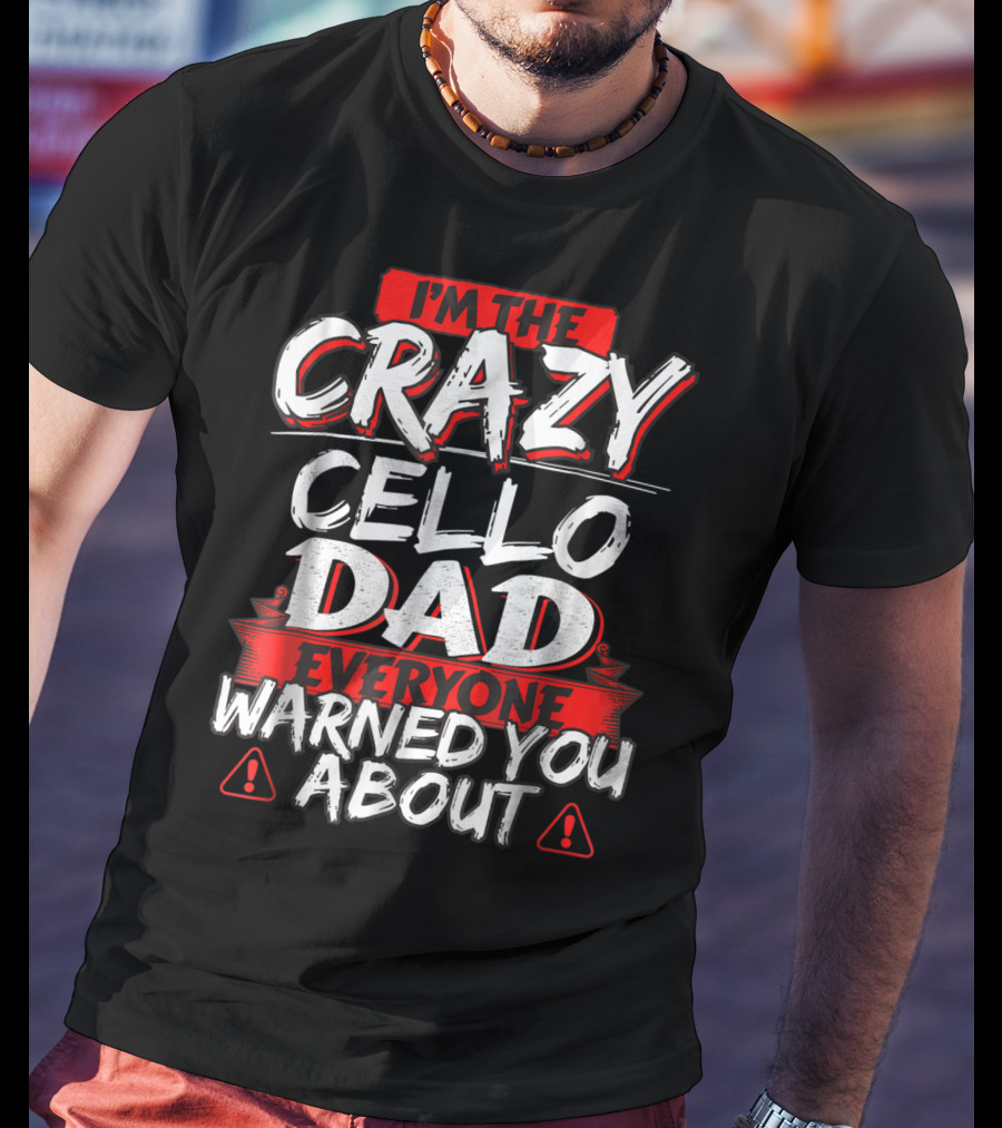 I'm The Crazy Cello Dad Everyone Warned You About T-Shirt