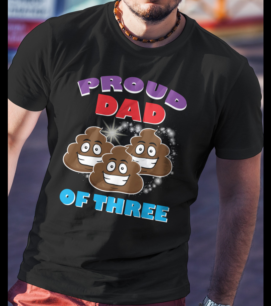 Proud Dad Of Three Happy Cute Poops T-Shirt