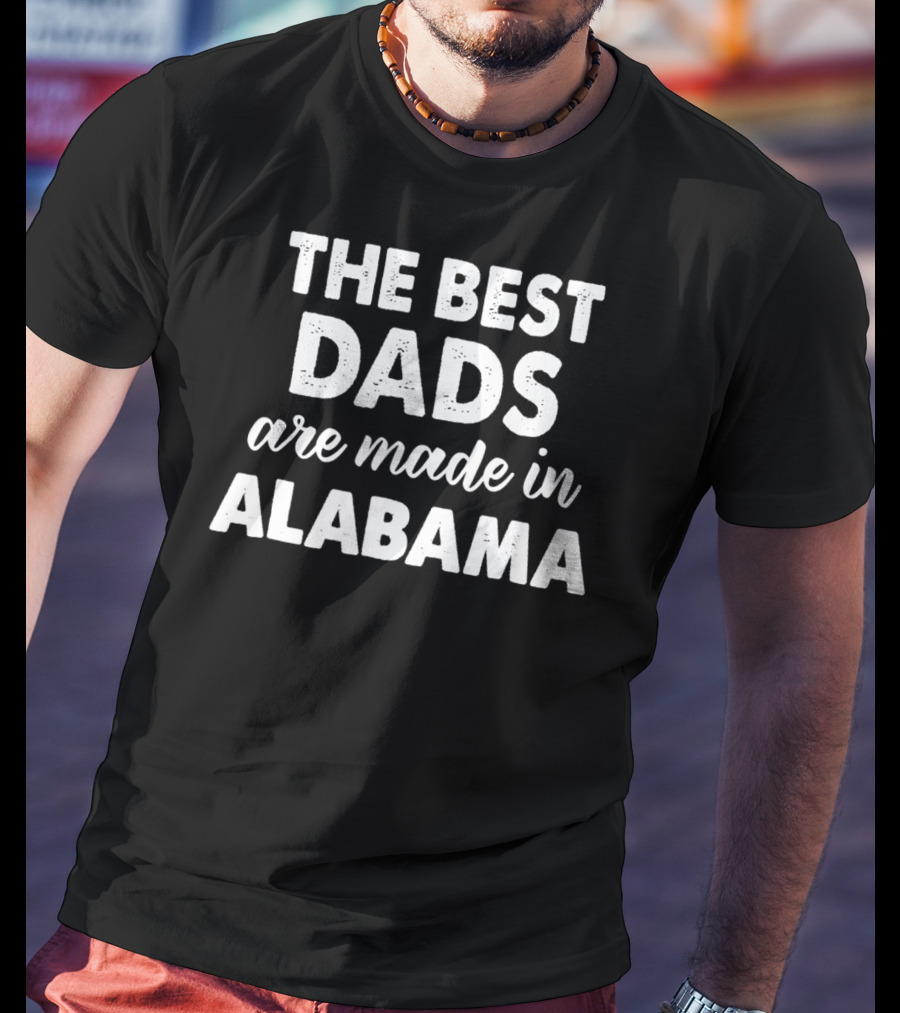 The Best Dads Are Made In Alabama T-Shirt