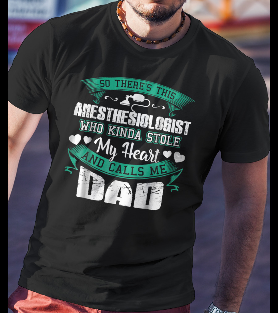 So There's This Anesthesiologist Who Kinda Stole My Heart And Calls Me Dad T-Shirt