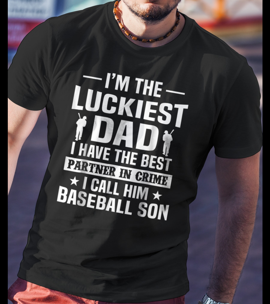 I'm The Luckiest Dad I Have The Best Partner In Crime I Call Him Baseball Son T-Shirt