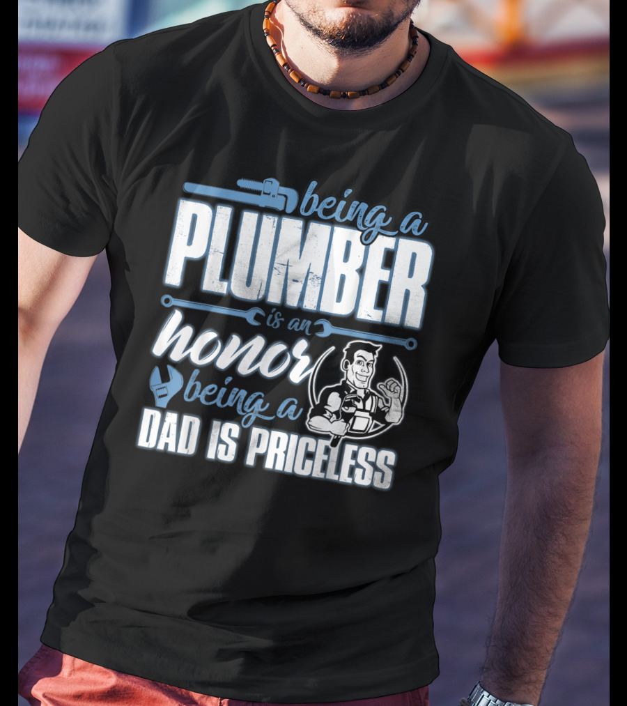 Being A Plumber Is An Honor Being A Dad Is Priceless T-Shirt