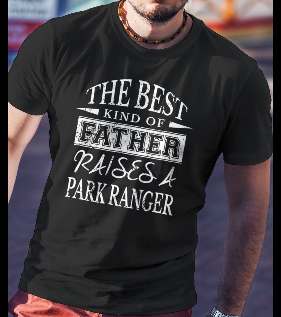 The Best Kind Of Father Raises A Park Ranger T-Shirt