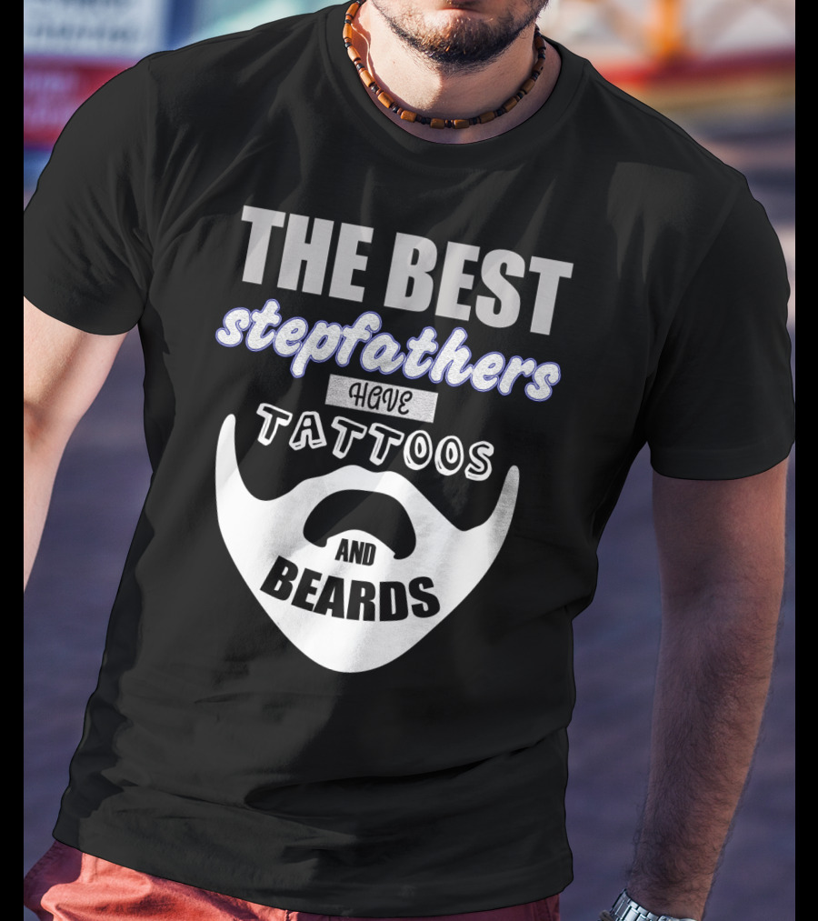 Best Stepfathers Have Tattoos And Beards T-Shirt