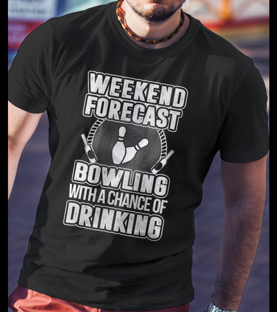 Weekend Forecast Bowling With A Chance Of Drinking T-Shirt