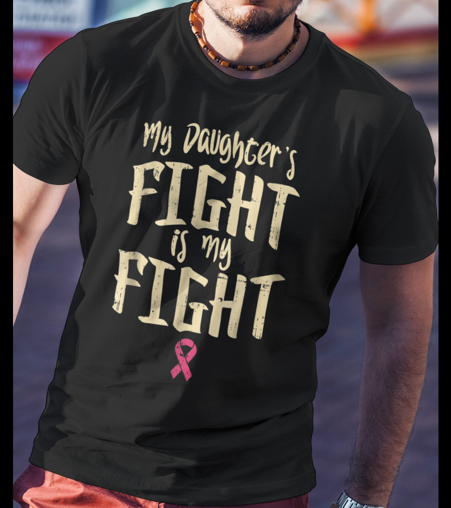 Breast Cancer Awareness My Daughter's Fight Is My Fight T-Shirt