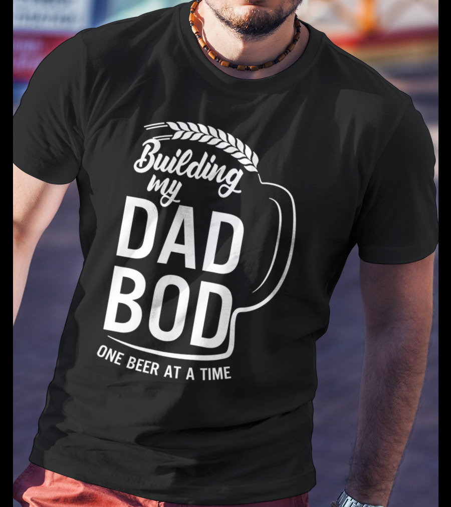 Building My Dad Bod One Beer At A Time T-Shirt