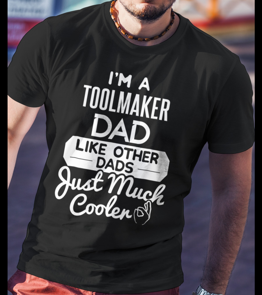 I'm A Toolmaker Dad Like Other Dads Just Much Cooler T-Shirt