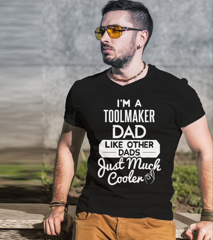 I'm A Toolmaker Dad Like Other Dads Just Much Cooler T-Shirt