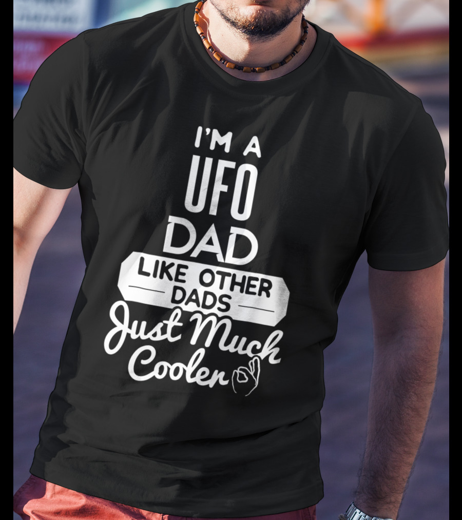 I'm A UFO Dad Like Other Dads Just Much Cooler T-Shirt