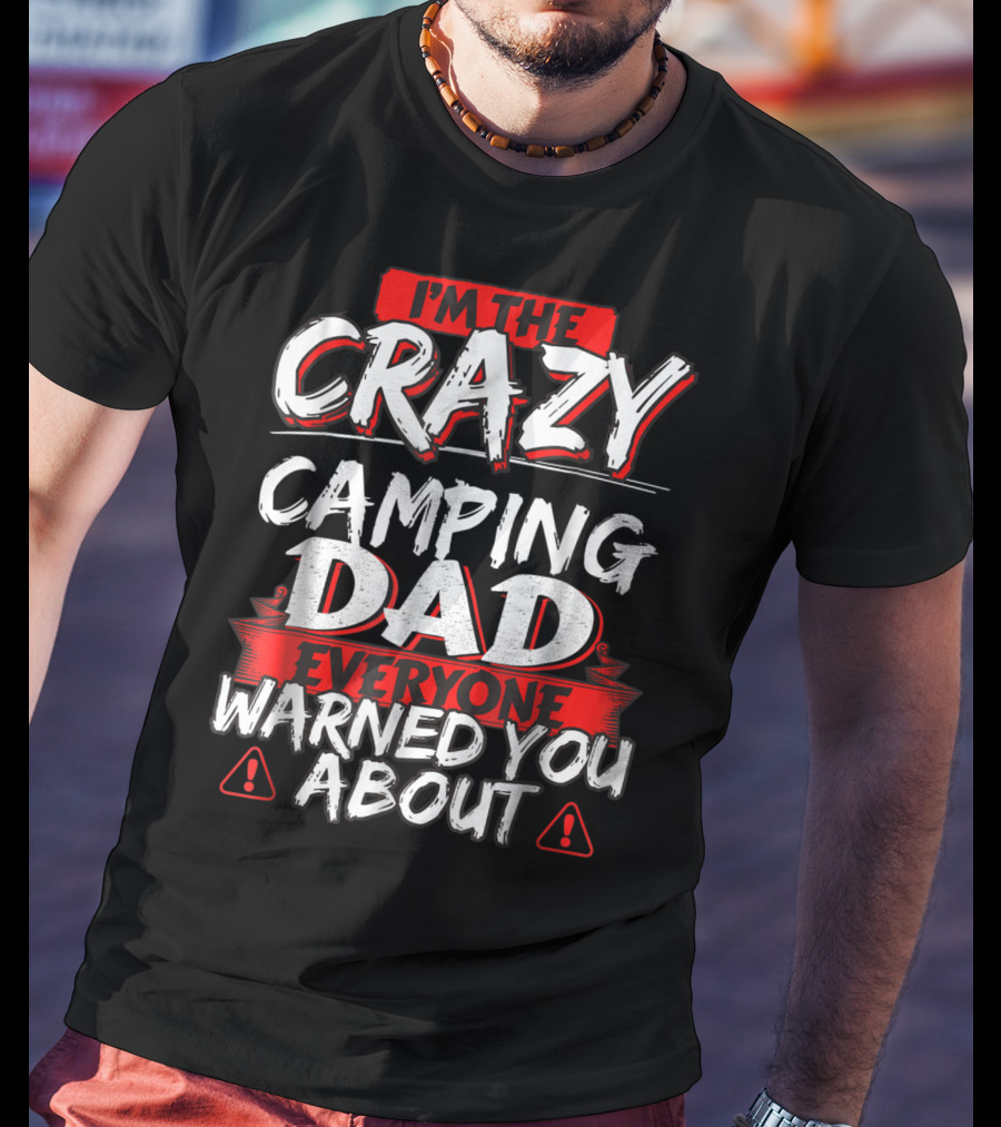 I'm The Crazy Camping Dad Everyone Warned You About T-Shirt