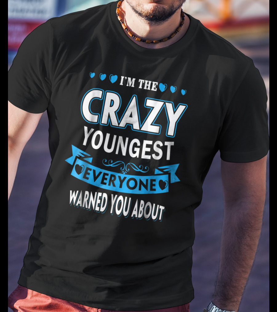 I'm The Crazy Youngest Everyone Warned You About T-Shirt