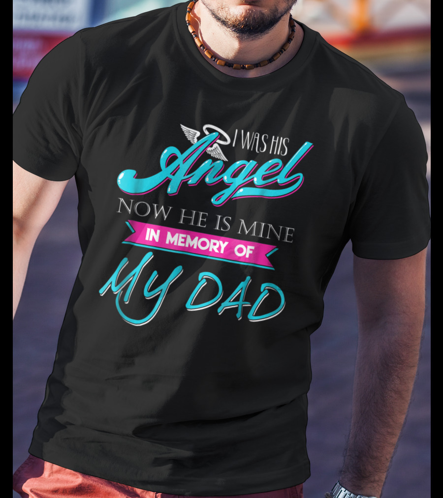 I Was His Angel Now He Is Mine In Memory Of My Dad T-Shirt