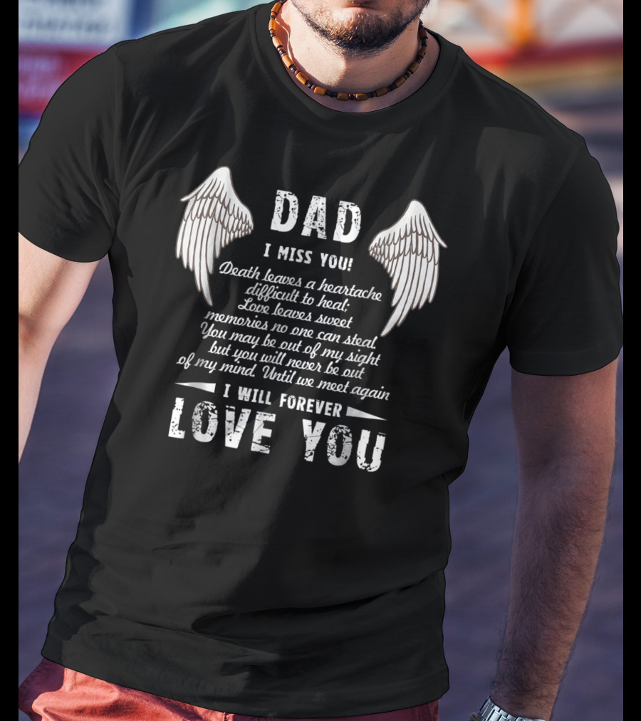 DAD I Miss You Death Leaves A Heartache Love Leaves Sweet Memories I Will Forever Love You T-Shirt