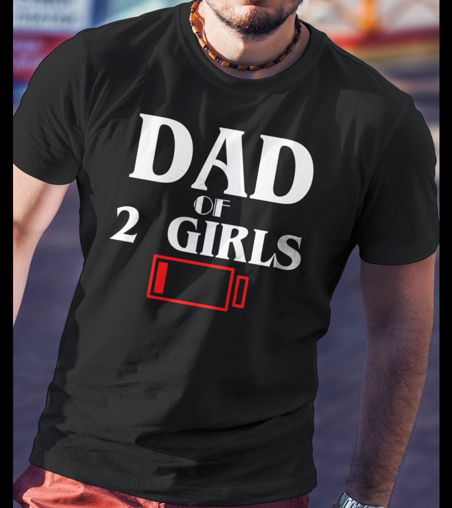 Dad Of 2 Girls Low Battery Funny Idea Best T-Shirt