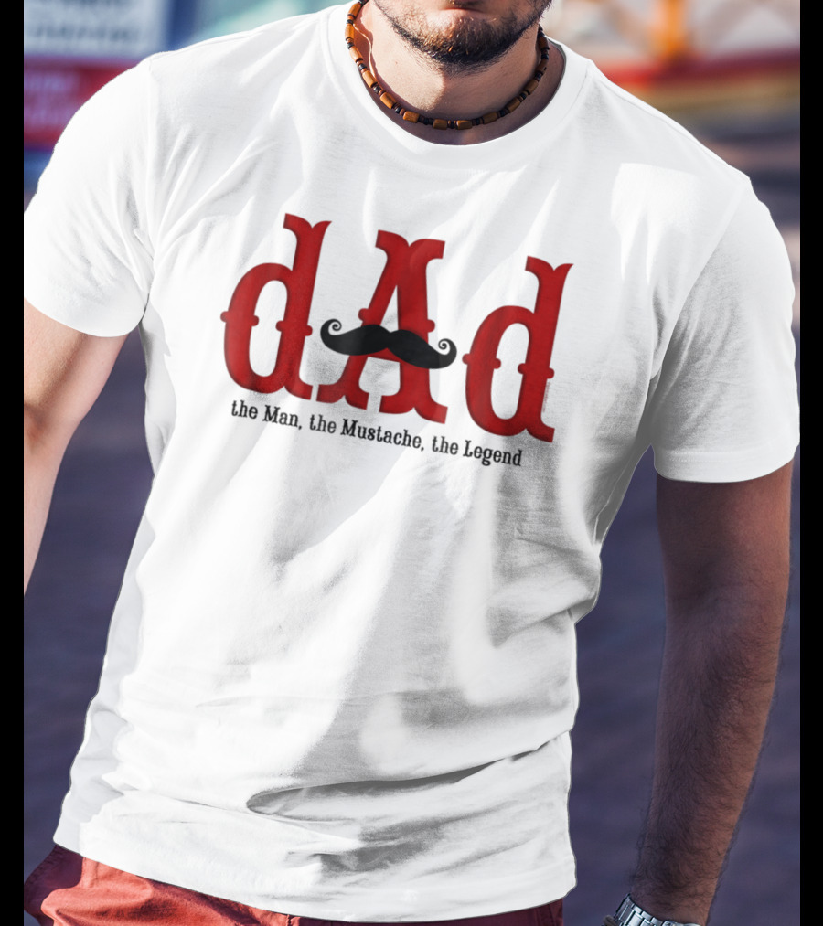 Dad The Man The Mustache The Legend T-Shirt