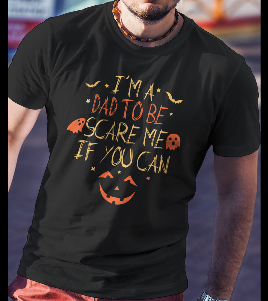 I'm A Dad To Be Scare Me If You Can Halloween Pumpkin Ghosts Bats T-Shirt