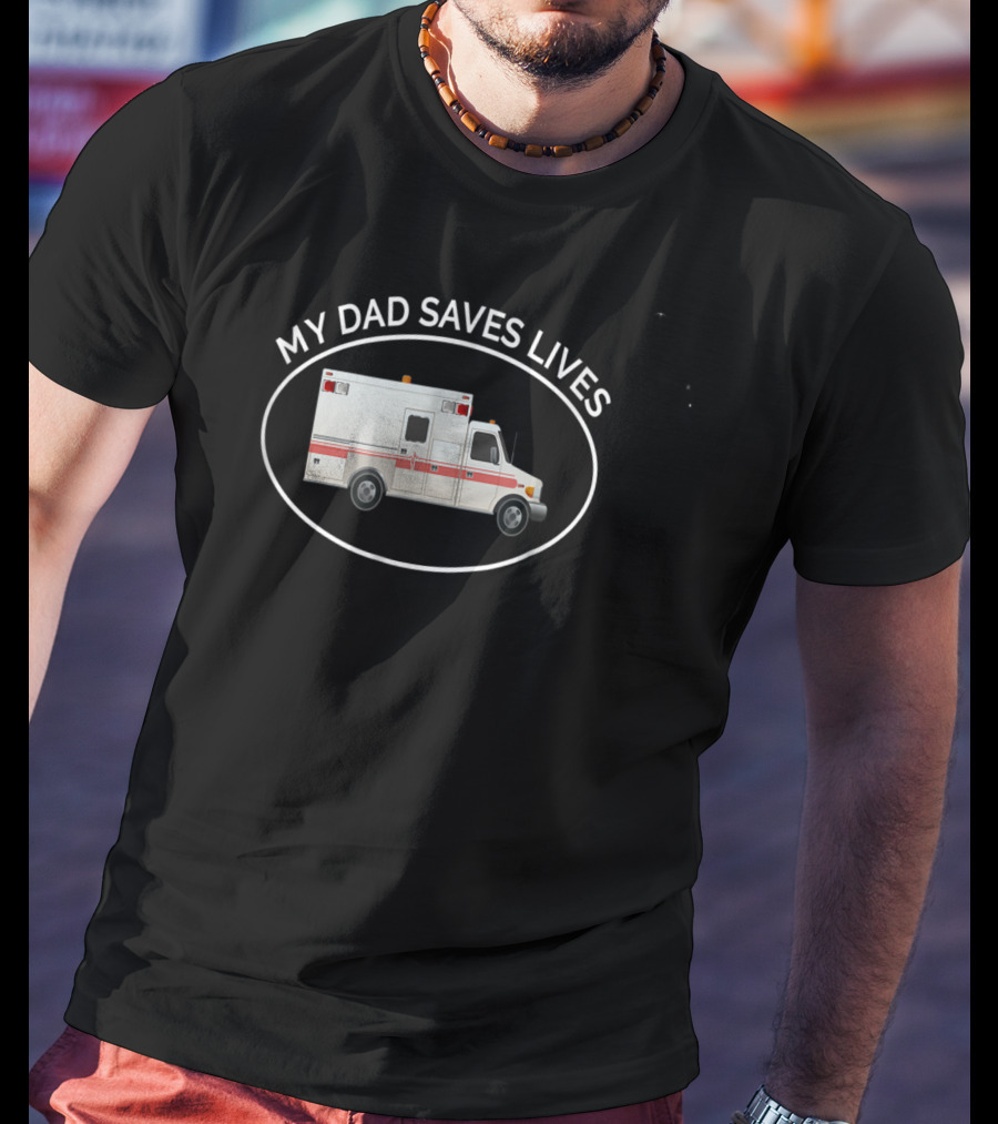 My Dad Saves Lives Ambulance EMT Paramedic T-Shirt