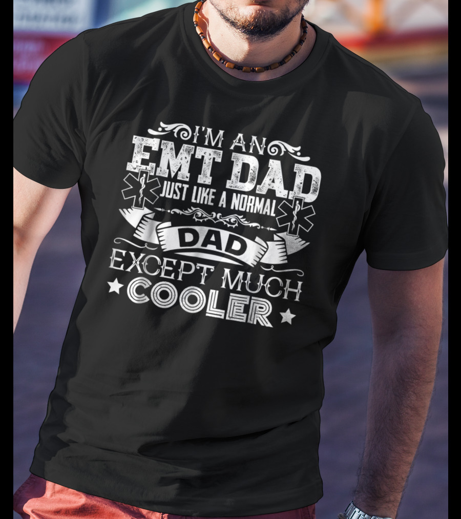 I'm An EMT Dad Just Like A Normal Dad Except Much Cooler T-Shirt