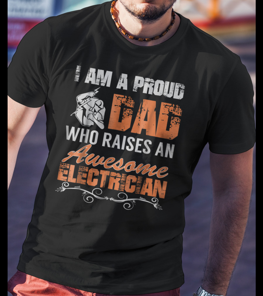 I Am A Proud Dad Who Raises An Awesome Electrician T-Shirt