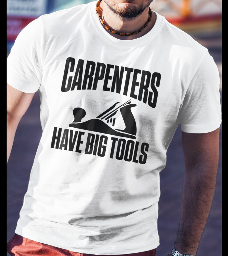 Carpenters Have Big Tools Grandpa Father T-Shirt