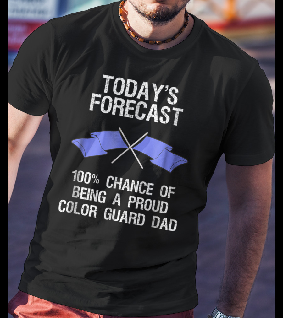 Today's Forecast 100% Chance Of Being A Proud Color Guard Dad T-Shirt