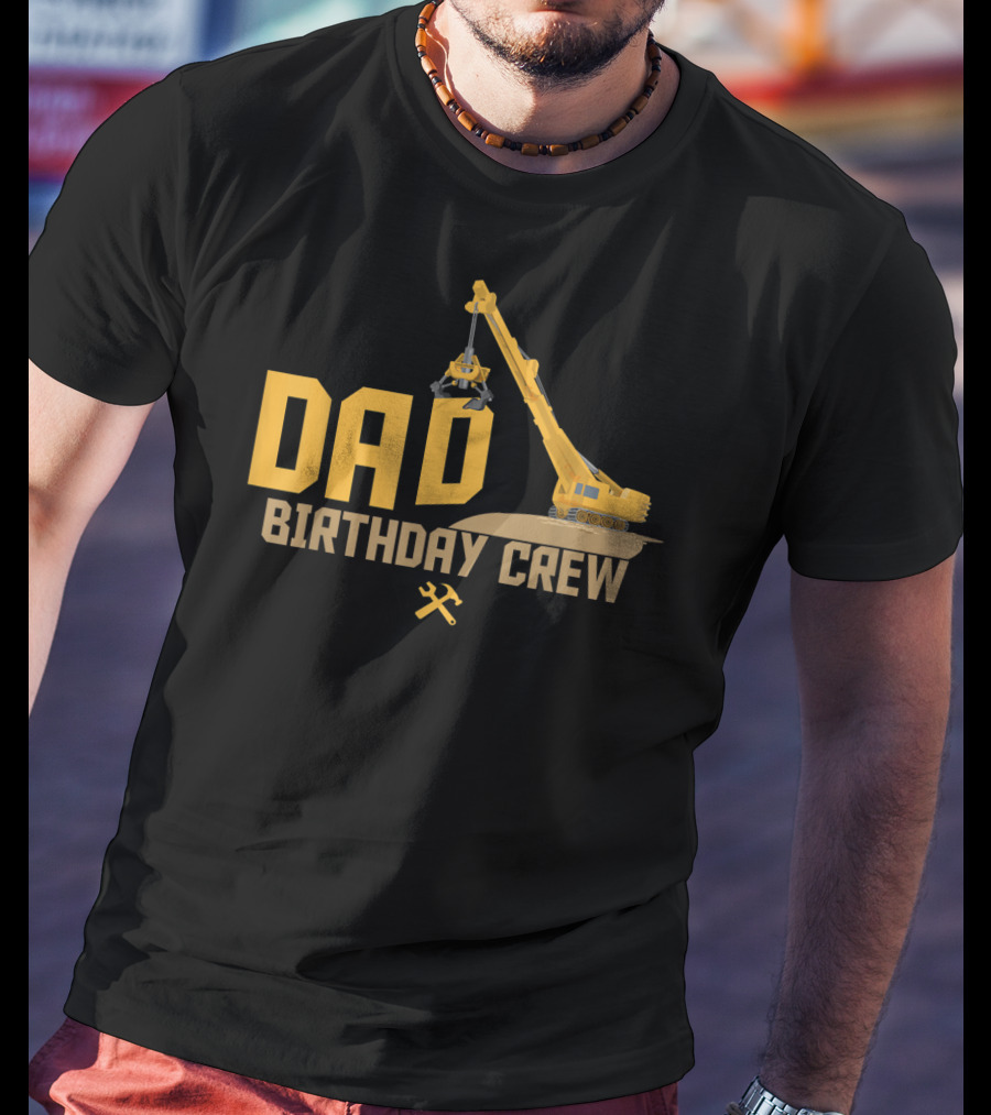 DAD Birthday Crew Construction Worker Crane T-Shirt