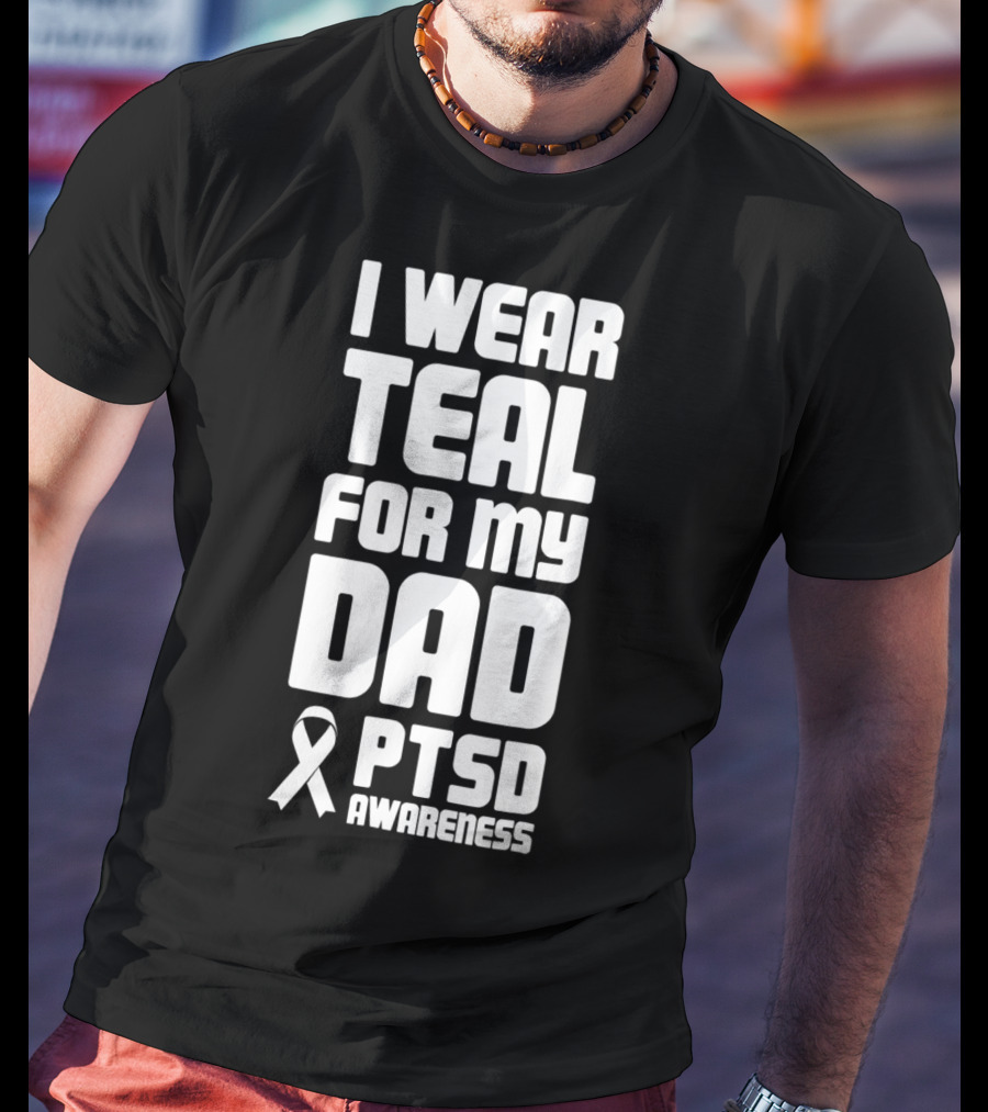 I Wear Teal For My Dad PTSD Awareness T-Shirt