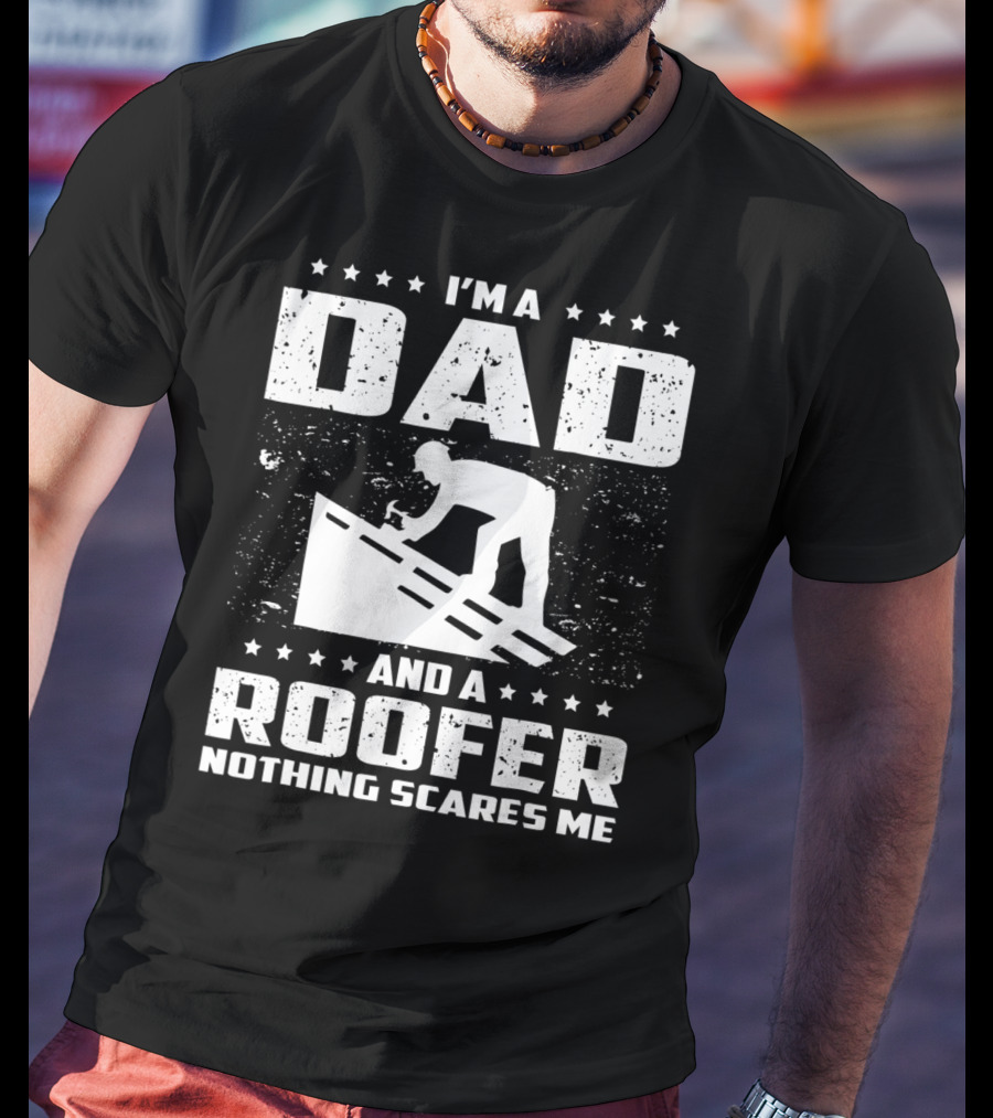 I'm A Dad And A Roofer Nothing Scares Me T-Shirt