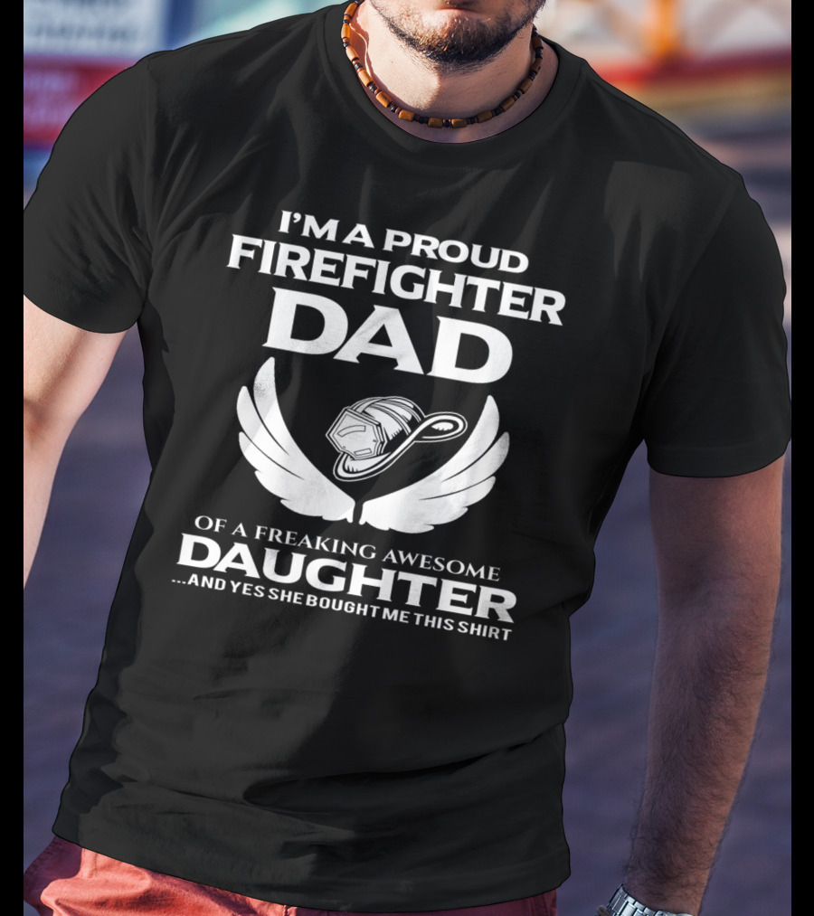 I'm A Proud Firefighter Dad Of A Freaking Awesome Daughter T-Shirt