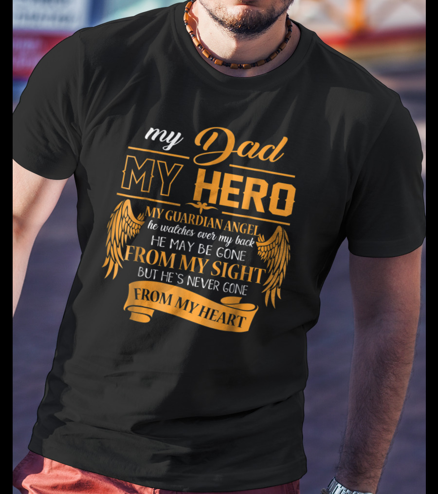 My Dad My Hero My Guardian Angel Watches Over My Back He May Be Gone From My Sight But He's Never Gone From My Heart Happy 99 T-Shirt