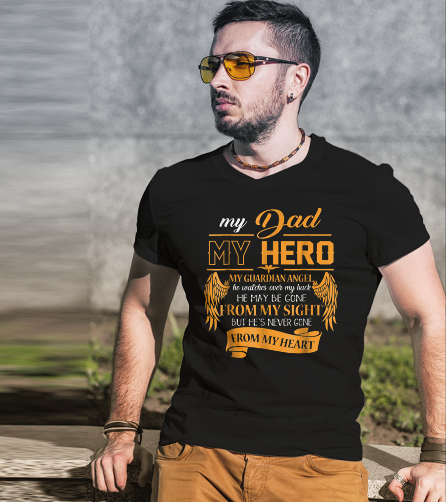 My Dad My Hero My Guardian Angel Watches Over My Back He May Be Gone From My Sight But He's Never Gone From My Heart Happy 99 T-Shirt