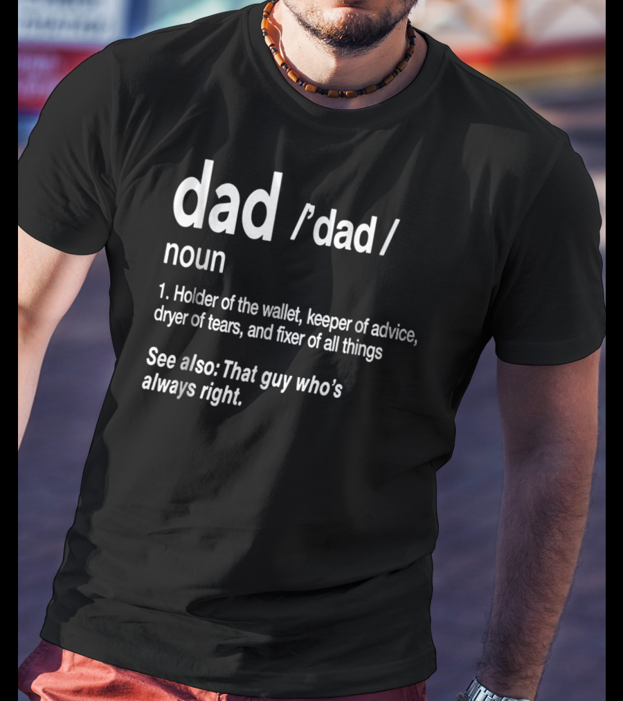 Dad Definition Funny Holder Of Wallet Keeper Of Advice Dryer Of Tears Fixer Of All Things T-Shirt