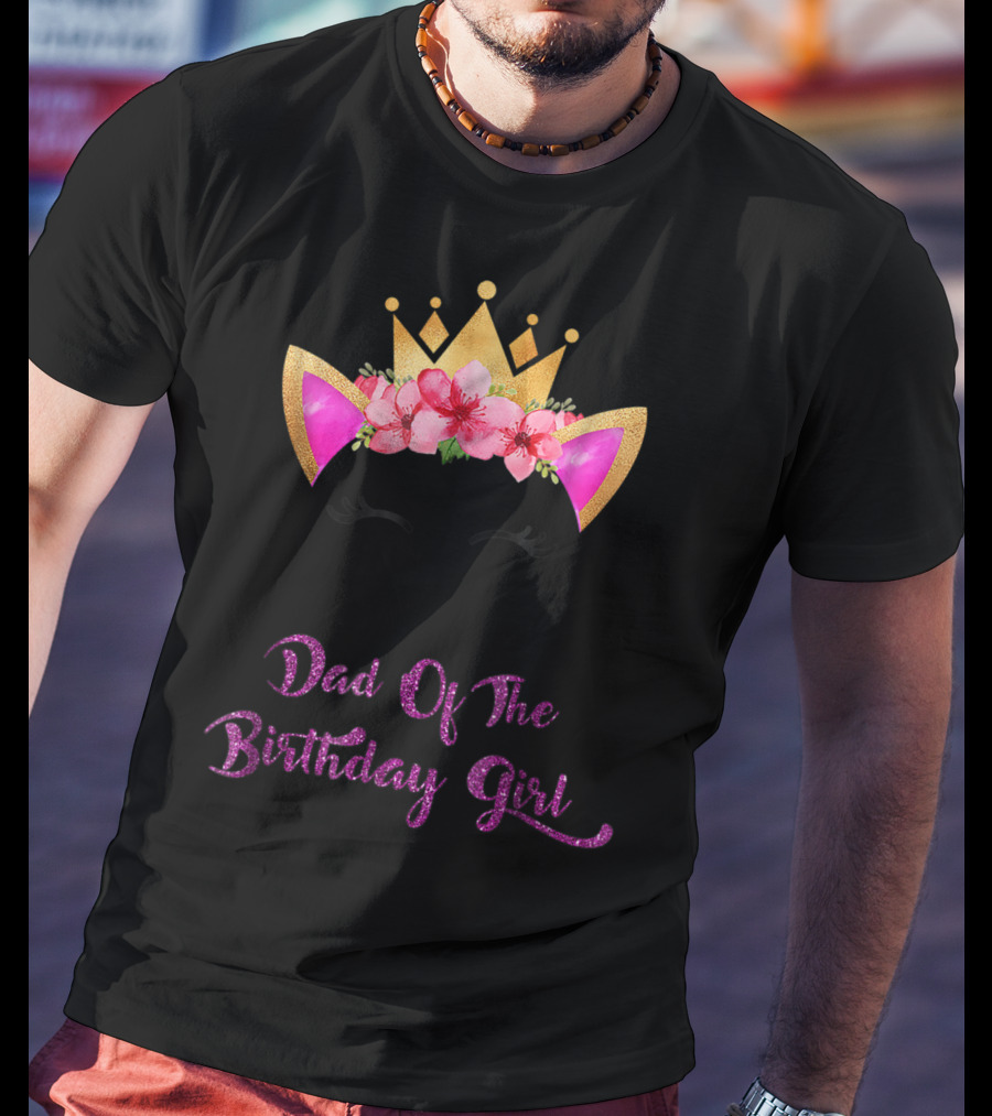 Dad Of The Birthday Girl Unicorn Crown Flowers Matching Outfit 49 T-Shirt