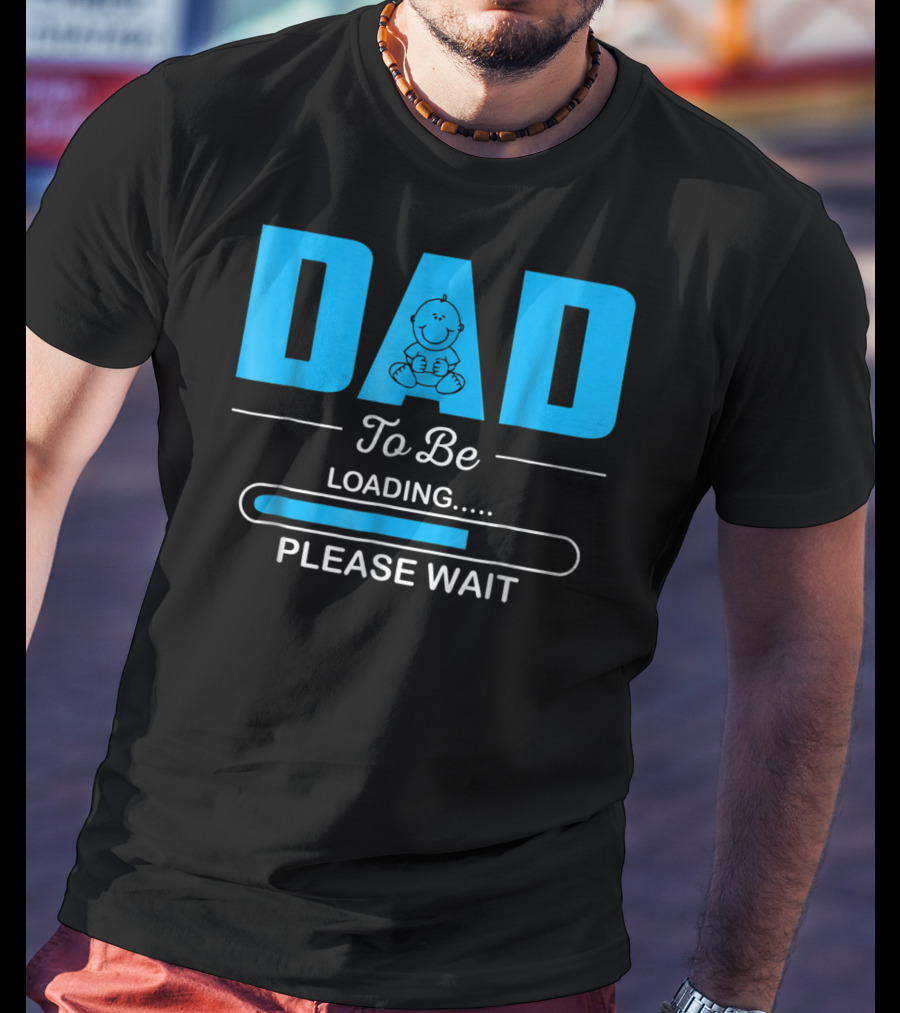 DAD To Be Loading Funny Please Wait First Time Dad T-Shirt
