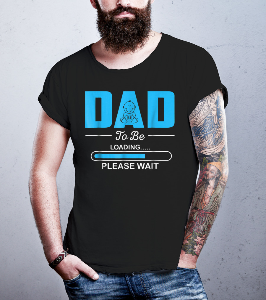 DAD To Be Loading Funny Please Wait First Time Dad T-Shirt